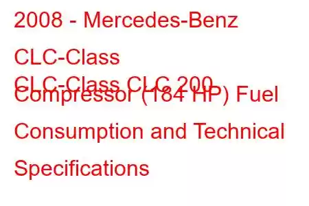 2008 - Mercedes-Benz CLC-Class
CLC-Class CLC 200 Compressor (184 HP) Fuel Consumption and Technical Specifications