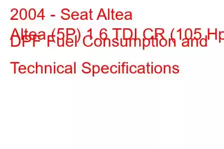 2004 - Seat Altea
Altea (5P) 1.6 TDI CR (105 Hp) DPF Fuel Consumption and Technical Specifications