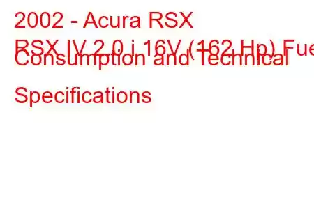 2002 - Acura RSX
RSX IV 2.0 i 16V (162 Hp) Fuel Consumption and Technical Specifications