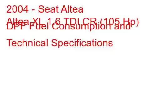 2004 - Seat Altea
Altea XL 1.6 TDI CR (105 Hp) DPF Fuel Consumption and Technical Specifications