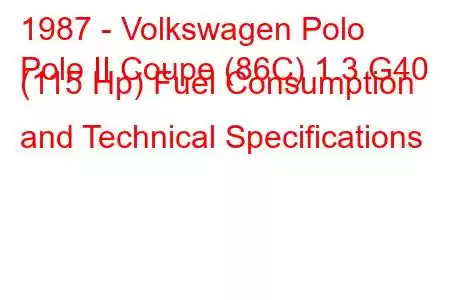 1987 - Volkswagen Polo
Polo II Coupe (86C) 1.3 G40 (115 Hp) Fuel Consumption and Technical Specifications