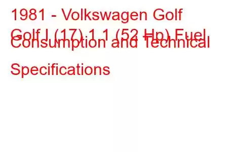 1981 - Volkswagen Golf
Golf I (17) 1.1 (52 Hp) Fuel Consumption and Technical Specifications