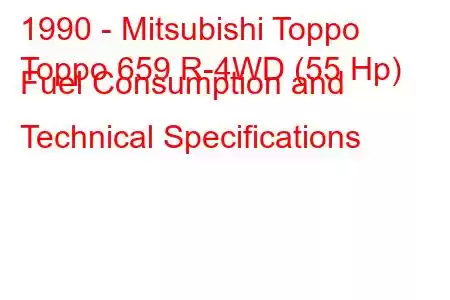 1990 - Mitsubishi Toppo
Toppo 659 R-4WD (55 Hp) Fuel Consumption and Technical Specifications