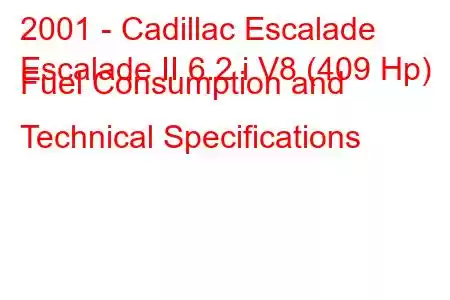 2001 - Cadillac Escalade
Escalade II 6.2 i V8 (409 Hp) Fuel Consumption and Technical Specifications