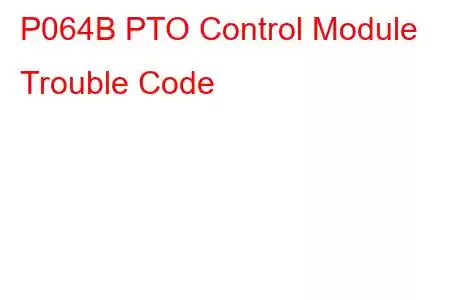 P064B PTO Control Module Trouble Code