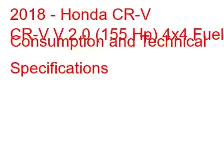 2018 - Honda CR-V
CR-V V 2.0 (155 Hp) 4x4 Fuel Consumption and Technical Specifications