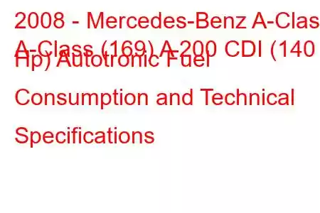 2008 - Mercedes-Benz A-Class
A-Class (169) A 200 CDI (140 Hp) Autotronic Fuel Consumption and Technical Specifications