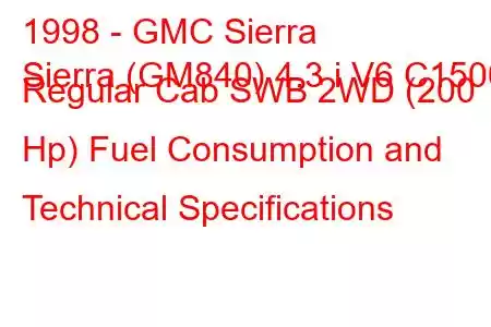 1998 - GMC Sierra
Sierra (GM840) 4.3 i V6 C1500 Regular Cab SWB 2WD (200 Hp) Fuel Consumption and Technical Specifications