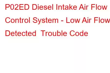 P02ED Diesel Intake Air Flow Control System - Low Air Flow Detected Trouble Code