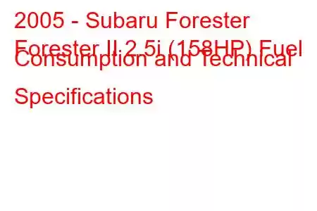 2005 - Subaru Forester
Forester II 2.5i (158HP) Fuel Consumption and Technical Specifications