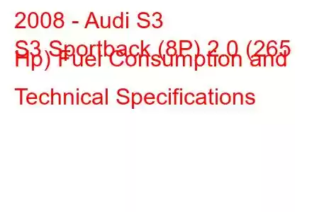 2008 - Audi S3
S3 Sportback (8P) 2.0 (265 Hp) Fuel Consumption and Technical Specifications