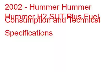 2002 - Hummer Hummer
Hummer H2 SUT Plus Fuel Consumption and Technical Specifications