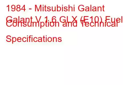 1984 - Mitsubishi Galant
Galant V 1.6 GLX (E10) Fuel Consumption and Technical Specifications