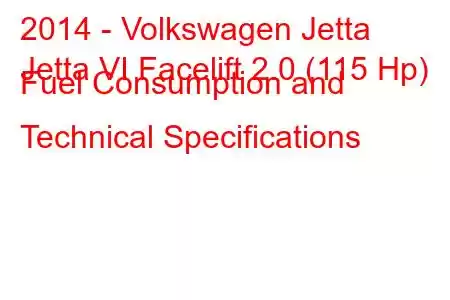 2014 - Volkswagen Jetta
Jetta VI Facelift 2.0 (115 Hp) Fuel Consumption and Technical Specifications