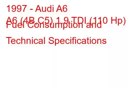 1997 - Audi A6
A6 (4B,C5) 1.9 TDI (110 Hp) Fuel Consumption and Technical Specifications