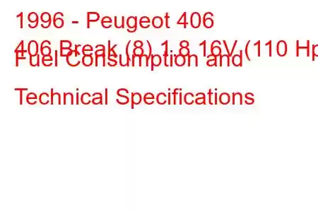 1996 - Peugeot 406
406 Break (8) 1.8 16V (110 Hp) Fuel Consumption and Technical Specifications