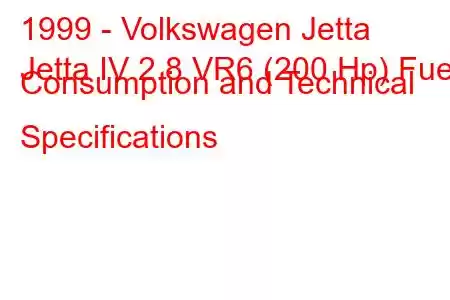 1999 - Volkswagen Jetta
Jetta IV 2.8 VR6 (200 Hp) Fuel Consumption and Technical Specifications