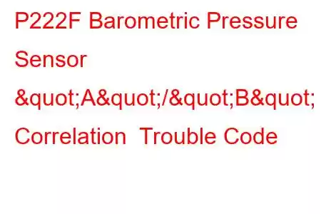 P222F Barometric Pressure Sensor "A"/"B" Correlation Trouble Code