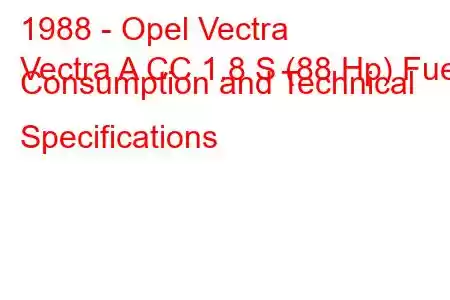 1988 - Opel Vectra
Vectra A CC 1.8 S (88 Hp) Fuel Consumption and Technical Specifications