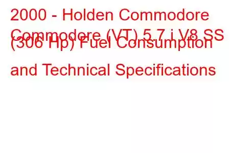 2000 - Holden Commodore
Commodore (VT) 5.7 i V8 SS (306 Hp) Fuel Consumption and Technical Specifications