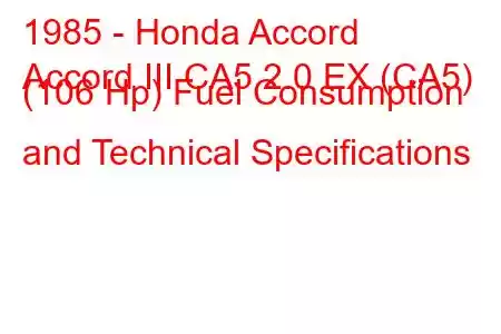 1985 - Honda Accord
Accord III CA5 2.0 EX (CA5) (106 Hp) Fuel Consumption and Technical Specifications