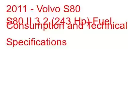 2011 - Volvo S80
S80 II 3.2 (243 Hp) Fuel Consumption and Technical Specifications