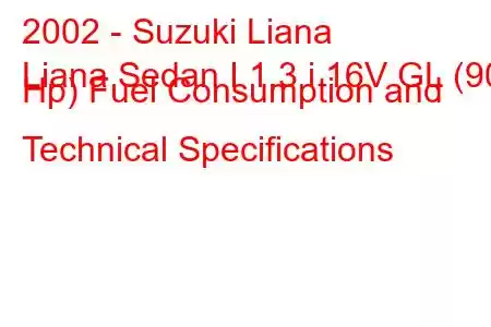 2002 - Suzuki Liana
Liana Sedan I 1.3 i 16V GL (90 Hp) Fuel Consumption and Technical Specifications