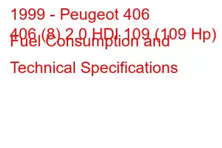 1999 - Peugeot 406
406 (8) 2.0 HDI 109 (109 Hp) Fuel Consumption and Technical Specifications