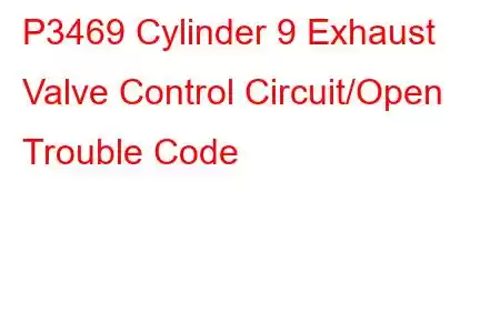 P3469 Cylinder 9 Exhaust Valve Control Circuit/Open Trouble Code