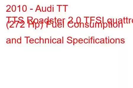 2010 - Audi TT
TTS Roadster 2.0 TFSI quattro (272 Hp) Fuel Consumption and Technical Specifications