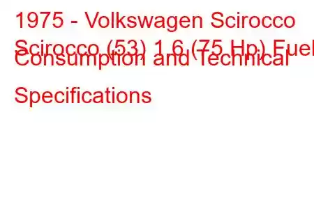 1975 - Volkswagen Scirocco
Scirocco (53) 1.6 (75 Hp) Fuel Consumption and Technical Specifications