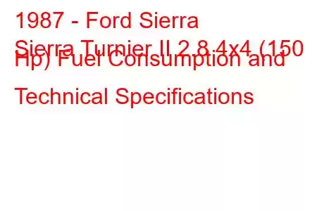 1987 - Ford Sierra
Sierra Turnier II 2.8 4x4 (150 Hp) Fuel Consumption and Technical Specifications