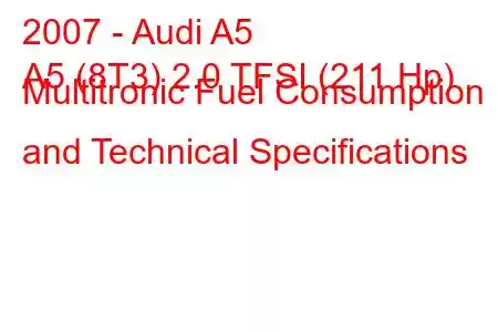 2007 - Audi A5
A5 (8T3) 2.0 TFSI (211 Hp) Multitronic Fuel Consumption and Technical Specifications