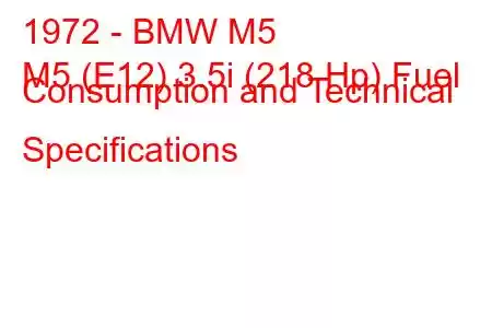 1972 - BMW M5
M5 (E12) 3.5i (218 Hp) Fuel Consumption and Technical Specifications