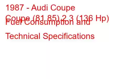 1987 - Audi Coupe
Coupe (81.85) 2.3 (136 Hp) Fuel Consumption and Technical Specifications