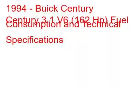 1994 - Buick Century
Century 3.1 V6 (162 Hp) Fuel Consumption and Technical Specifications