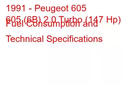 1991 - Peugeot 605
605 (6B) 2.0 Turbo (147 Hp) Fuel Consumption and Technical Specifications