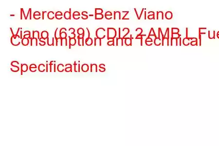 - Mercedes-Benz Viano
Viano (639) CDI2.2 AMB L Fuel Consumption and Technical Specifications