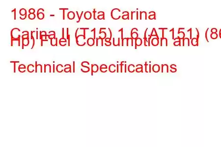 1986 - Toyota Carina
Carina II (T15) 1.6 (AT151) (86 Hp) Fuel Consumption and Technical Specifications