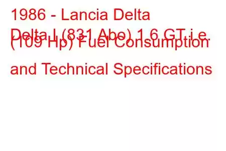 1986 - Lancia Delta
Delta I (831 Abo) 1.6 GT i.e. (109 Hp) Fuel Consumption and Technical Specifications