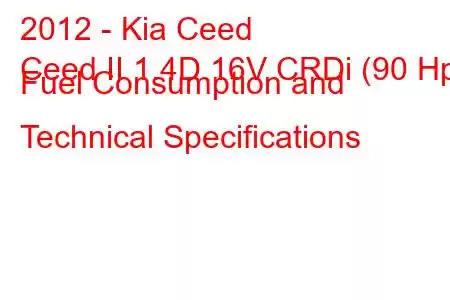 2012 - Kia Ceed
Ceed II 1.4D 16V CRDi (90 Hp) Fuel Consumption and Technical Specifications