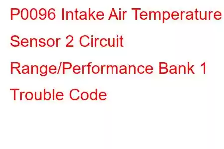 P0096 Intake Air Temperature Sensor 2 Circuit Range/Performance Bank 1 Trouble Code