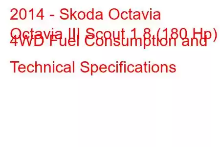 2014 - Skoda Octavia
Octavia III Scout 1.8 (180 Hp) 4WD Fuel Consumption and Technical Specifications