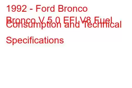 1992 - Ford Bronco
Bronco V 5.0 EFl V8 Fuel Consumption and Technical Specifications