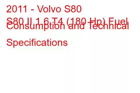 2011 - Volvo S80
S80 II 1.6 T4 (180 Hp) Fuel Consumption and Technical Specifications