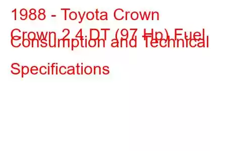 1988 - Toyota Crown
Crown 2.4 DT (97 Hp) Fuel Consumption and Technical Specifications