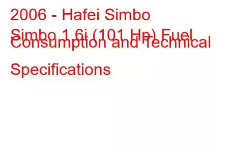 2006 - Hafei Simbo
Simbo 1.6i (101 Hp) Fuel Consumption and Technical Specifications