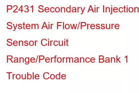 P2431 Secondary Air Injection System Air Flow/Pressure Sensor Circuit Range/Performance Bank 1 Trouble Code