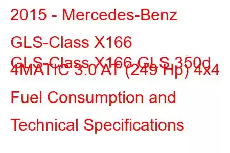 2015 - Mercedes-Benz GLS-Class X166
GLS-Class X166 GLS 350d 4MATIC 3.0 AT (249 Hp) 4x4 Fuel Consumption and Technical Specifications