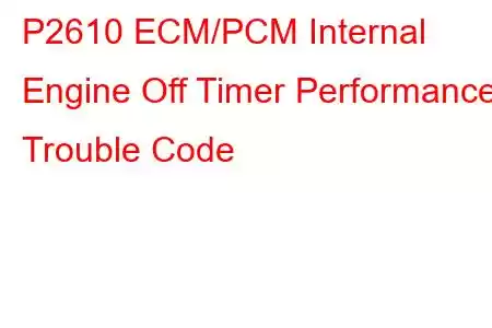 P2610 ECM/PCM Internal Engine Off Timer Performance Trouble Code